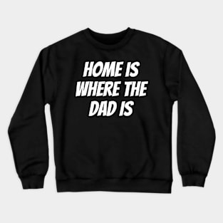 Home is Where the Dad Is Crewneck Sweatshirt